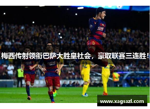 梅西传射领衔巴萨大胜皇社会，豪取联赛三连胜！