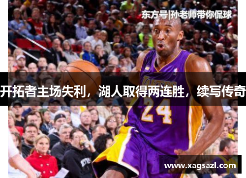 开拓者主场失利，湖人取得两连胜，续写传奇
