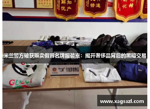 米兰警方破获贩卖假冒名牌服装案：揭开奢侈品背后的黑暗交易