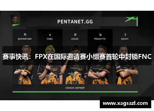 赛事快讯：FPX在国际邀请赛小组赛首轮中封锁FNC